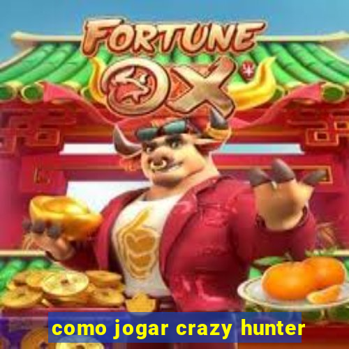 como jogar crazy hunter